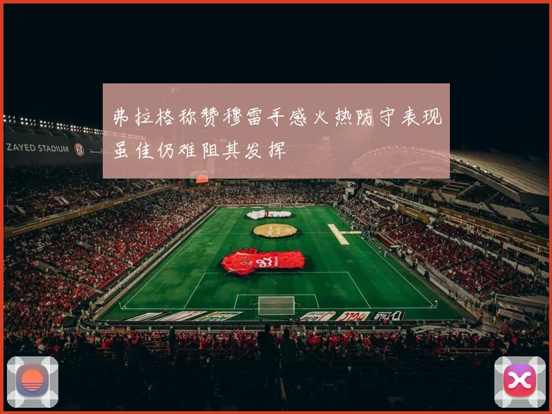 弗拉格称赞穆雷手感火热防守表现虽佳仍难阻其发挥